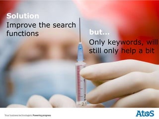 Solution
Improve the search
functions            but…
                     Only keywords, will
                     still only help a bit
 