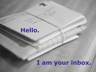 Hello.




     I am your inbox.
 