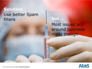 Solution
Use better Spam
filters           but…
                  Most issues are
                  around business
                  mails though
 