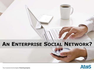 AN ENTERPRISE SOCIAL NETWORK?
 