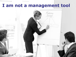 I am not a management tool
 