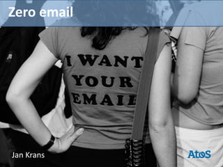 Zero email




      Zero Mail Initiative
      Steering Committee August 24th
      24-08- 2011




  Jan Krans
Your business technologists. Powering progress
 