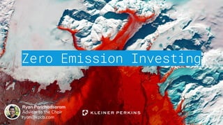 Zero Emission Investing
Ryan Panchadsaram
Advisor to the Chair
ryan@kpcb.com
 