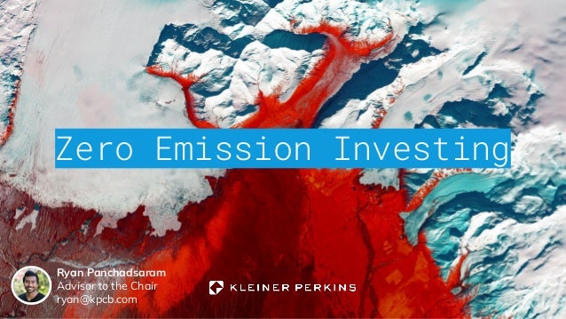Zero Emission Investing
Ryan Panchadsaram
Advisor to the Chair
ryan@kpcb.com
 