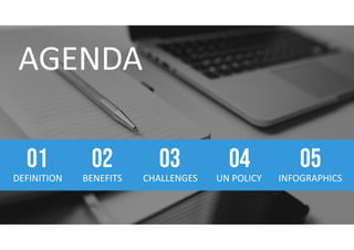 DEFINITION
01
BENEFITS
02
CHALLENGES
03
UN POLICY
04
INFOGRAPHICS
05
 