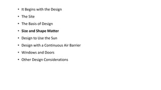 • It Begins with the Design
• The Site
• The Basis of Design
• Size and Shape Matter
• Design to Use the Sun
• Design with a Continuous Air Barrier
• Windows and Doors

• Other Design Considerations

 