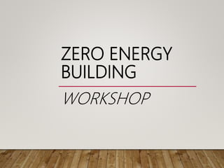 ZERO ENERGY
BUILDING
WORKSHOP
 