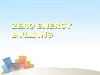 ZERO ENERGY
BUILDING
 
