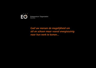 Entrepreneurs' Organization
Netherlands




Geef uw mensen de mogelijkheid om
stil en schoon maar vooral energiezuinig
naar hun werk te komen...
 