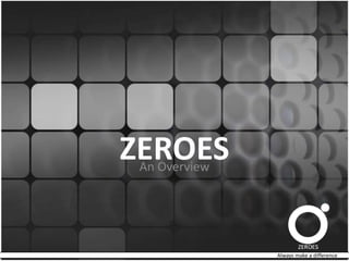 ZEROES An Overview         Always make a difference	 
