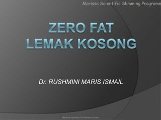 Marissa Scientific Slimming Programm

Dr. RUSHMINI MARIS ISMAIL

Marissa Aesthetic & Wellness Centre

 
