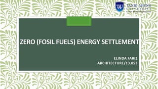 ZERO (FOSIL FUELS) ENERGY SETTLEMENT
ELINDA FARIZ
ARCHITECTURE/13.053
 