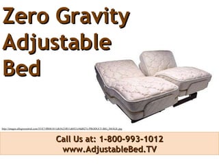 Zero Gravity  Adjustable Bed   Call Us at: 1-800-993-1012 www.AdjustableBed.TV http://images.allegrocentral.com/35/E7/ff8081811d63623f011d6921c9dd027c-PRODUCT-BIG_IMAGE.jpg   