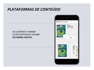 OS CADERNOS TAMBÉM
ESTÃO DISPONÍVEIS NO FLIP
DO JORNAL DIGITAL.
PLATAFORMAS DE CONTEÚDO
 