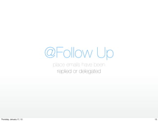 @Follow Up
                            place emails have been
                              replied or delegated




Thursday, January 17, 13                             13
 