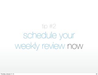 tip #2
                            schedule your
                           weekly review now

Thursday, January 17, 13                       20
 