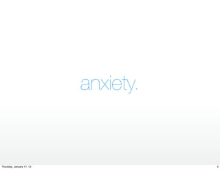 anxiety.


Thursday, January 17, 13              3
 