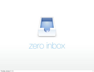 zero inbox

Thursday, January 17, 13                1
 
