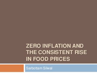 ZERO INFLATION AND
THE CONSISTENT RISE
IN FOOD PRICES
Sarbottam Silwal

 