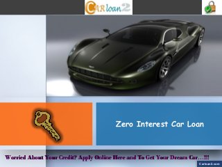 Zero Interest Car Loan



Worried About Your Credit? Apply Online Here and To Get Your Dream Car…!!!
                                                                      Carloan2.com
 