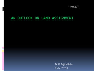 AN OUTLOOK ON LAND ASSIGNMENT
Dr.D.Sajith Babu
9447271243
11.01.2011
 
