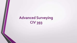 Advanced Surveying
CIV 393
 