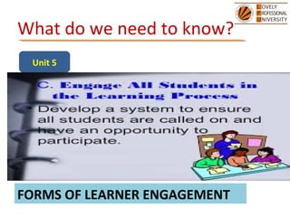 What do we need to know?
Unit 5
FORMS OF LEARNER ENGAGEMENT
 
