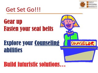 Get Set Go!!!
Gear up
Fasten your seat belts
Explore your Counseling
abilities
Build futuristic solutions…
 