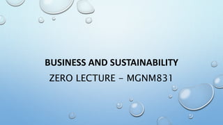 BUSINESS AND SUSTAINABILITY
ZERO LECTURE - MGNM831
 