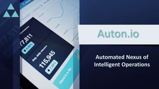 Auton.io
Automated Nexus of
Intelligent Operations
 