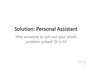 Path to Market
 6000 Google Apps resellers
    Productivity Experts
    Technology Bloggers
SEO (nr 1 for email assistant)
     SEM ($0.40 / click)
 