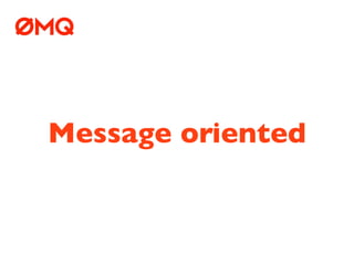 Message oriented
 