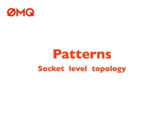 Patterns
Socket level topology
 