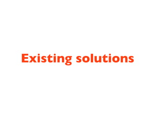 Existing solutions
 