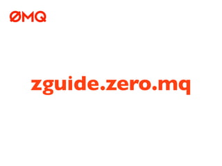 in a Hundred Words
    ØMQ (ZeroMQ, 0MQ, zmq) looks like an embeddable
      networking library but acts like a concurrenc...