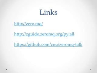 http://zero.mq/
http://zguide.zeromq.org/py:all
https://github.com/cnu/zeromq-talk
Links
 