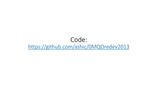 Code:
https://github.com/ashic/0MQOredev2013

 