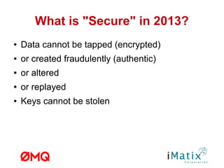 What is "Secure" in 2013?
● Data cannot be tapped (encrypted)
● or created fraudulently (authentic)
● or altered
● or replayed
● Keys cannot be stolen
 