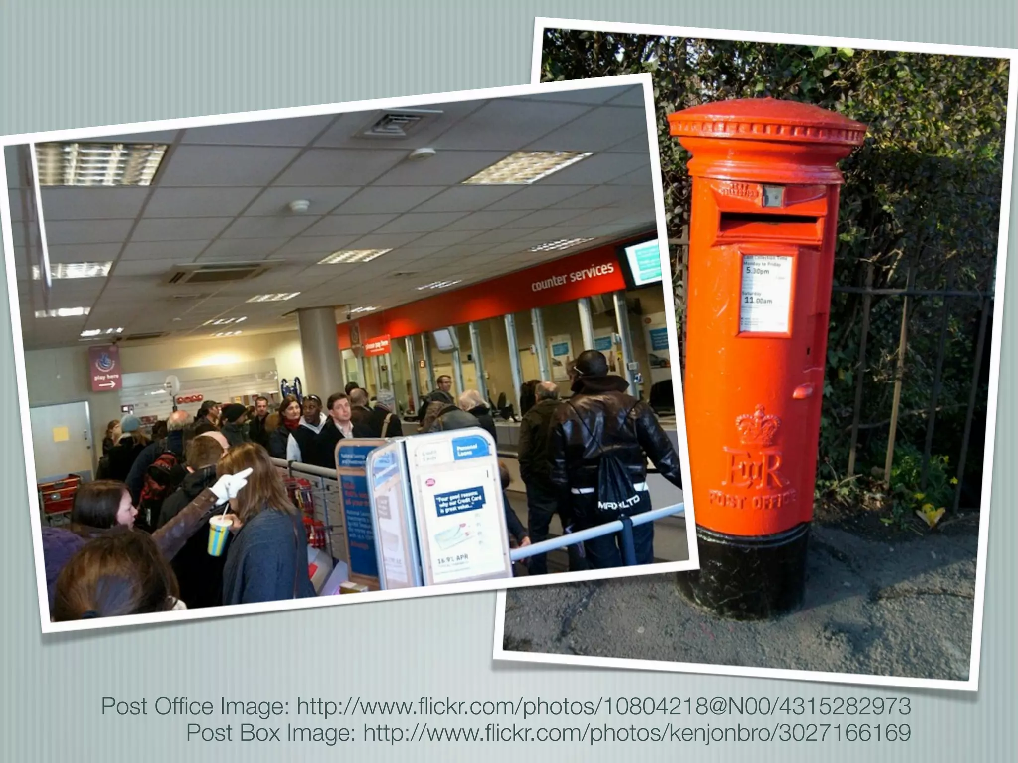 Post Ofﬁce Image: http://www.ﬂickr.com/photos/10804218@N00/4315282973
        Post Box Image: http://www.ﬂickr.com/photos/kenjonbro/3027166169
 