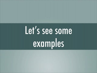Let’s see some
  examples
 