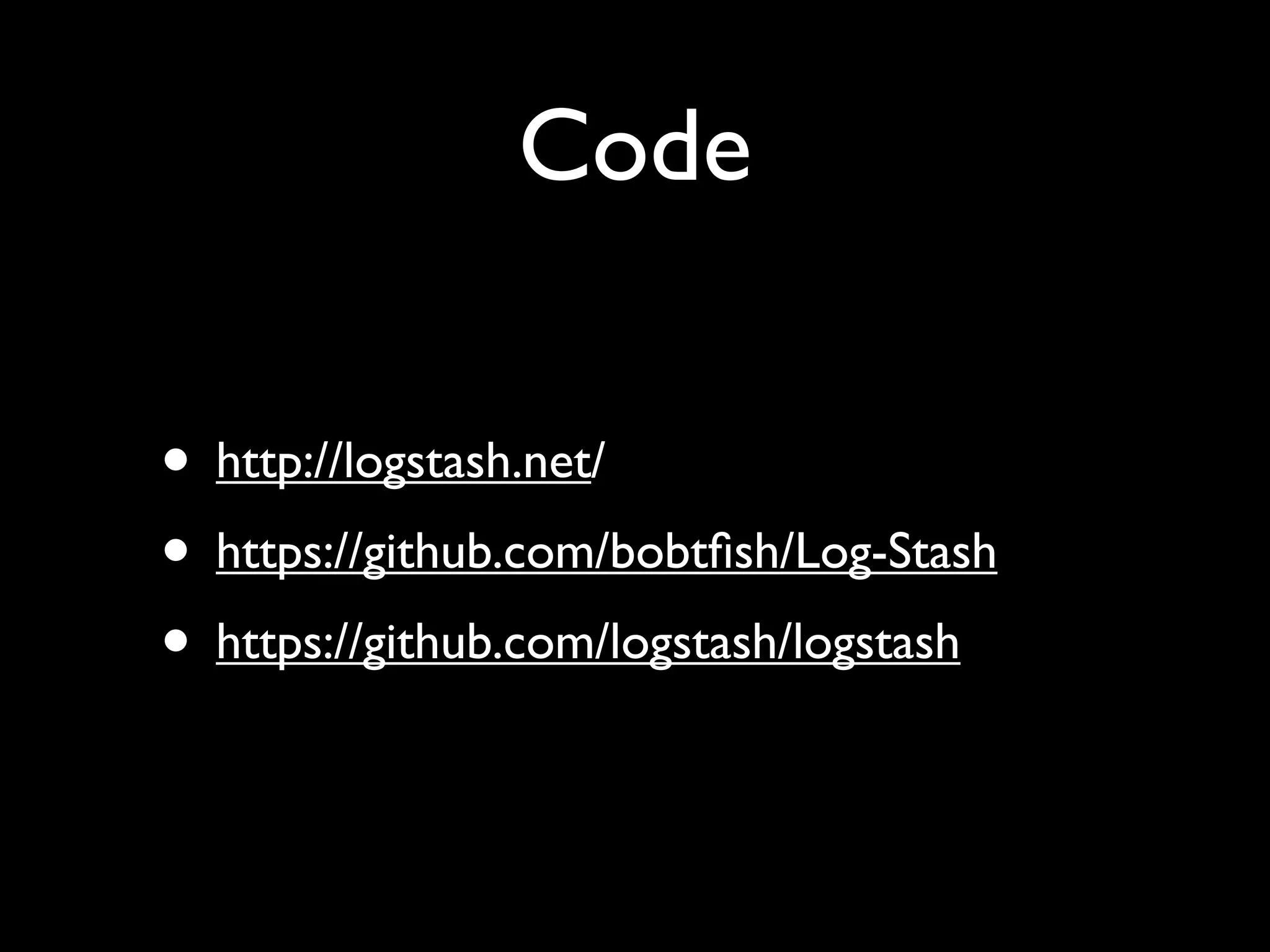 Code

• http://logstash.net/
• https://github.com/bobtﬁsh/Log-Stash
• https://github.com/logstash/logstash
 