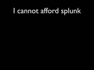 I cannot afford splunk
 