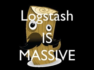 Logstash
   IS
MASSIVE
 