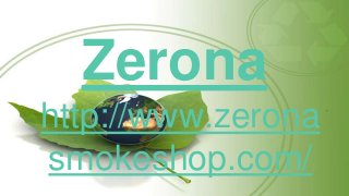 Zerona
http://www.zerona
smokeshop.com/
 