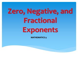 Zero, Negative, and
Fractional
Exponents
MATHEMATICS 9
 