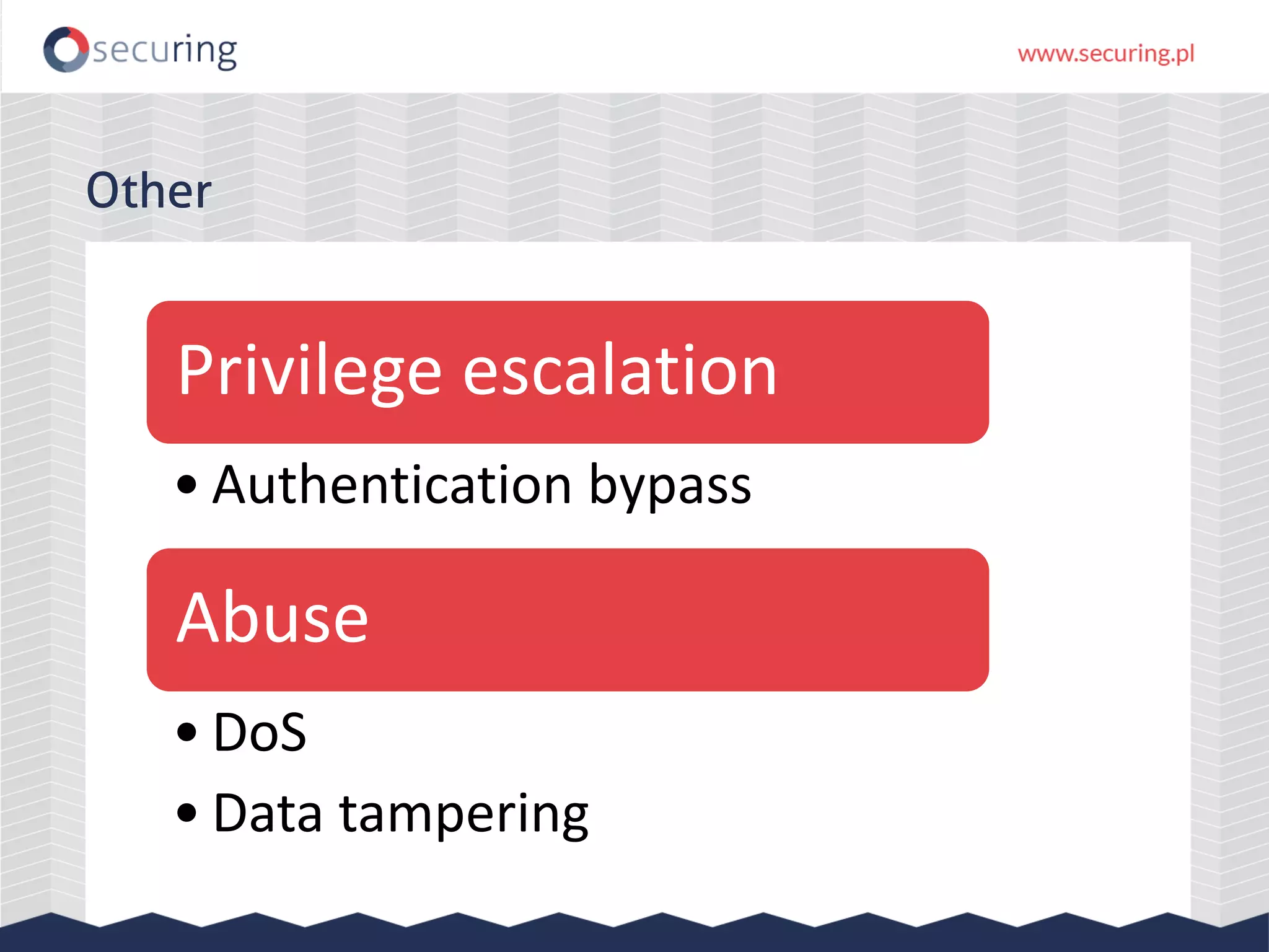Other Privilege escalation • Authentication bypass Abuse • DoS • Data tampering 