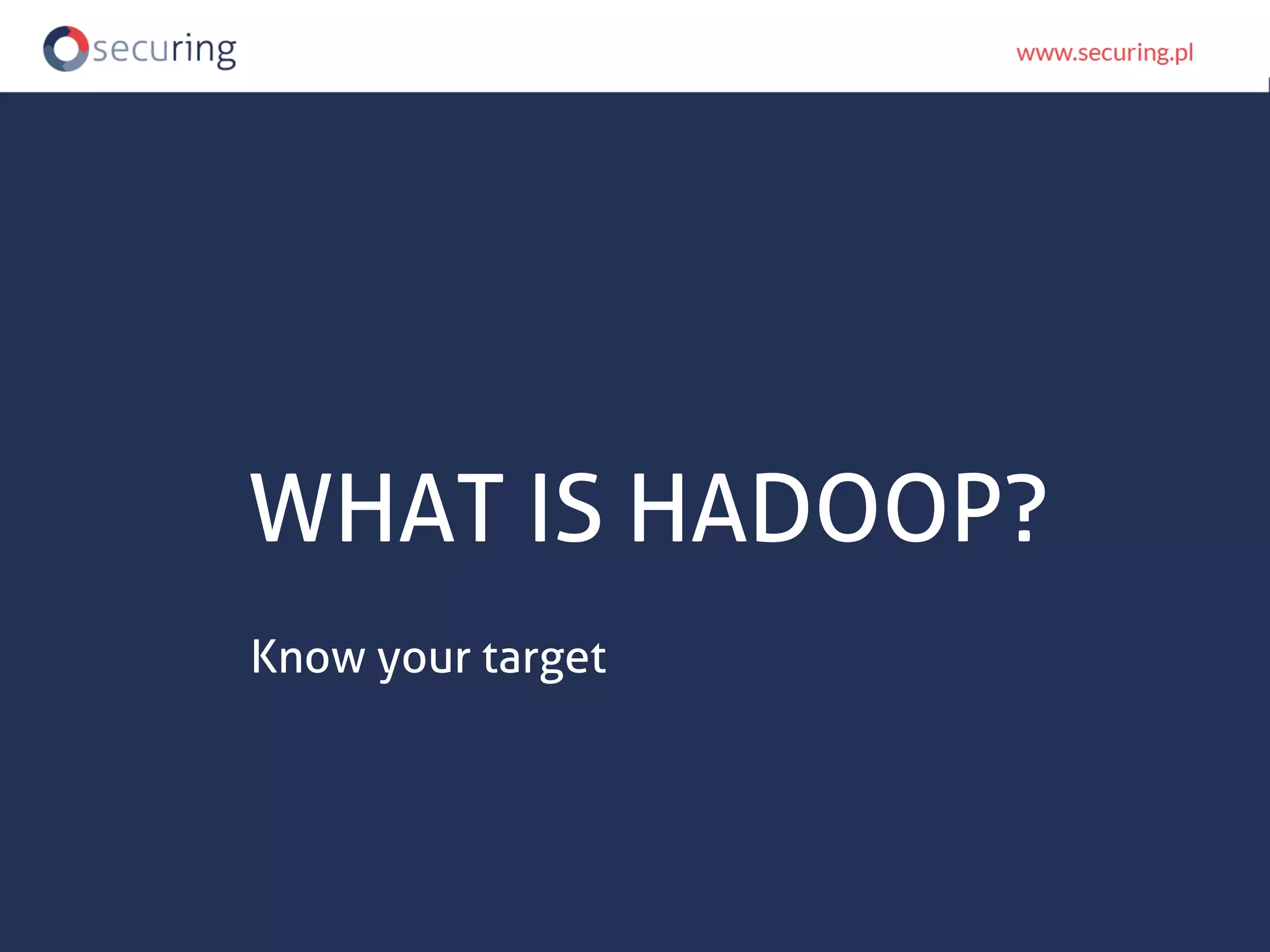 WHAT IS HADOOP? Know your target 