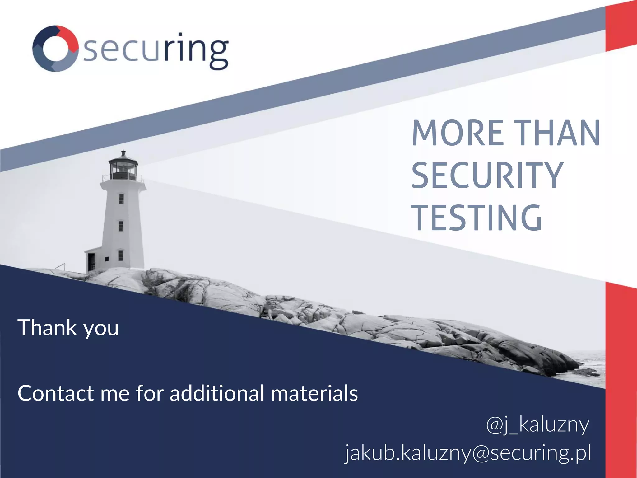 Thank you jakub.kaluzny@securing.pl MORE THAN SECURITY TESTING Contact me for additional materials @j_kaluzny 