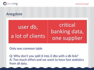user db,
a lot of clients
critical
banking data,
one supplier
Anegdote
Only one common table
Q: Why don’t you split it into 2 dbs with a db link?
A: Too much effort and we want to have fast statistics
from all data.
 