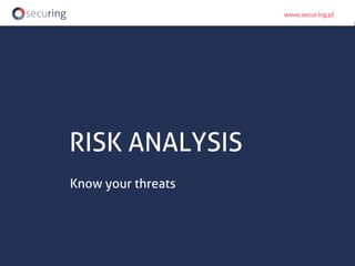 RISK ANALYSIS
Know your threats
 